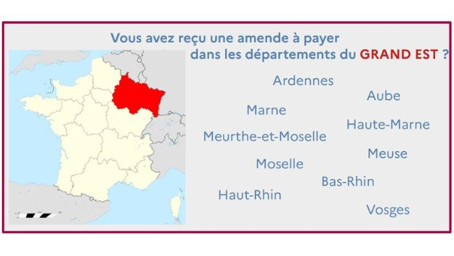 Représentation d'une carte des régions de France.
Vous avez reçu une amende à payer dans les départements du Grand Est ?
Ardennes, Aube, Marne, Haute-Marne, Meurthe-et-Moselle, Meuse, Moselle, Bas-Rhin, Haut-Rhin, Vosges.